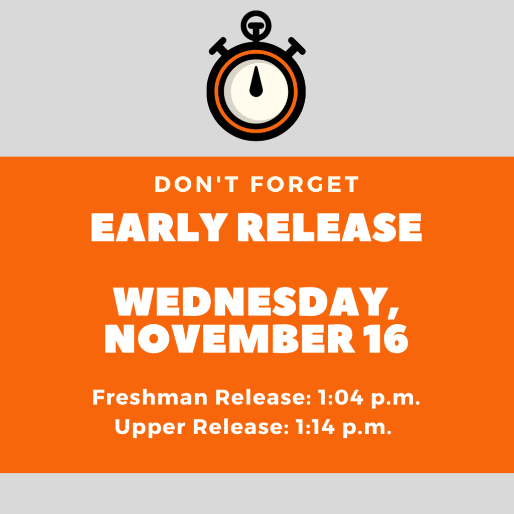 Don't forget. Early Release. Wednesday, November 16. Freshman Release 1:04 p.m. Upper Release 1:14 p.m.