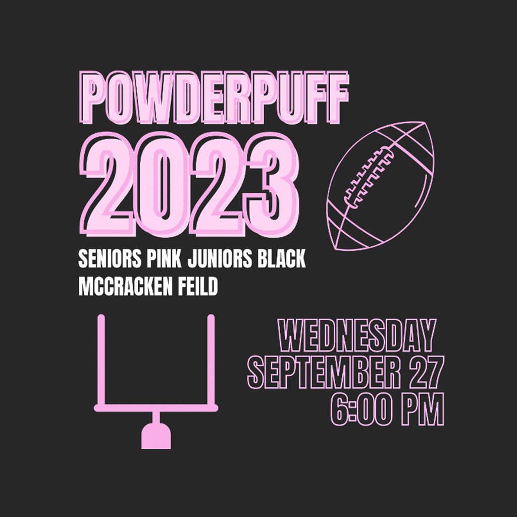 PowderPuff 2023 Seniors Pink Juniors Black. McCracken Field. Wednesday September 27 6:00 p.m.
